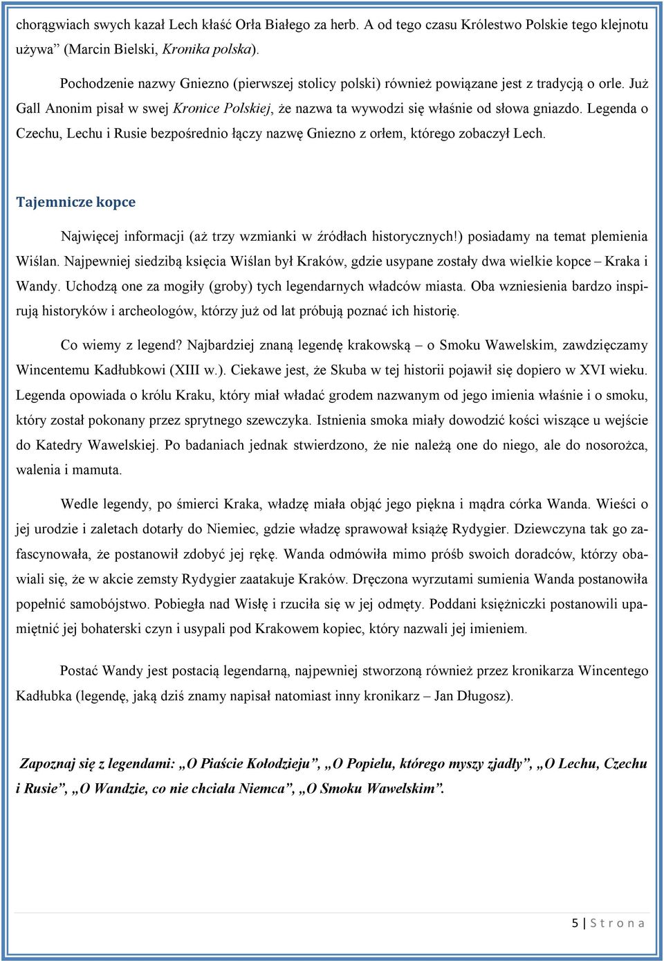 Legenda o Czechu, Lechu i Rusie bezpośrednio łączy nazwę Gniezno z orłem, którego zobaczył Lech. Tajemnicze kopce Najwięcej informacji (aż trzy wzmianki w źródłach historycznych!