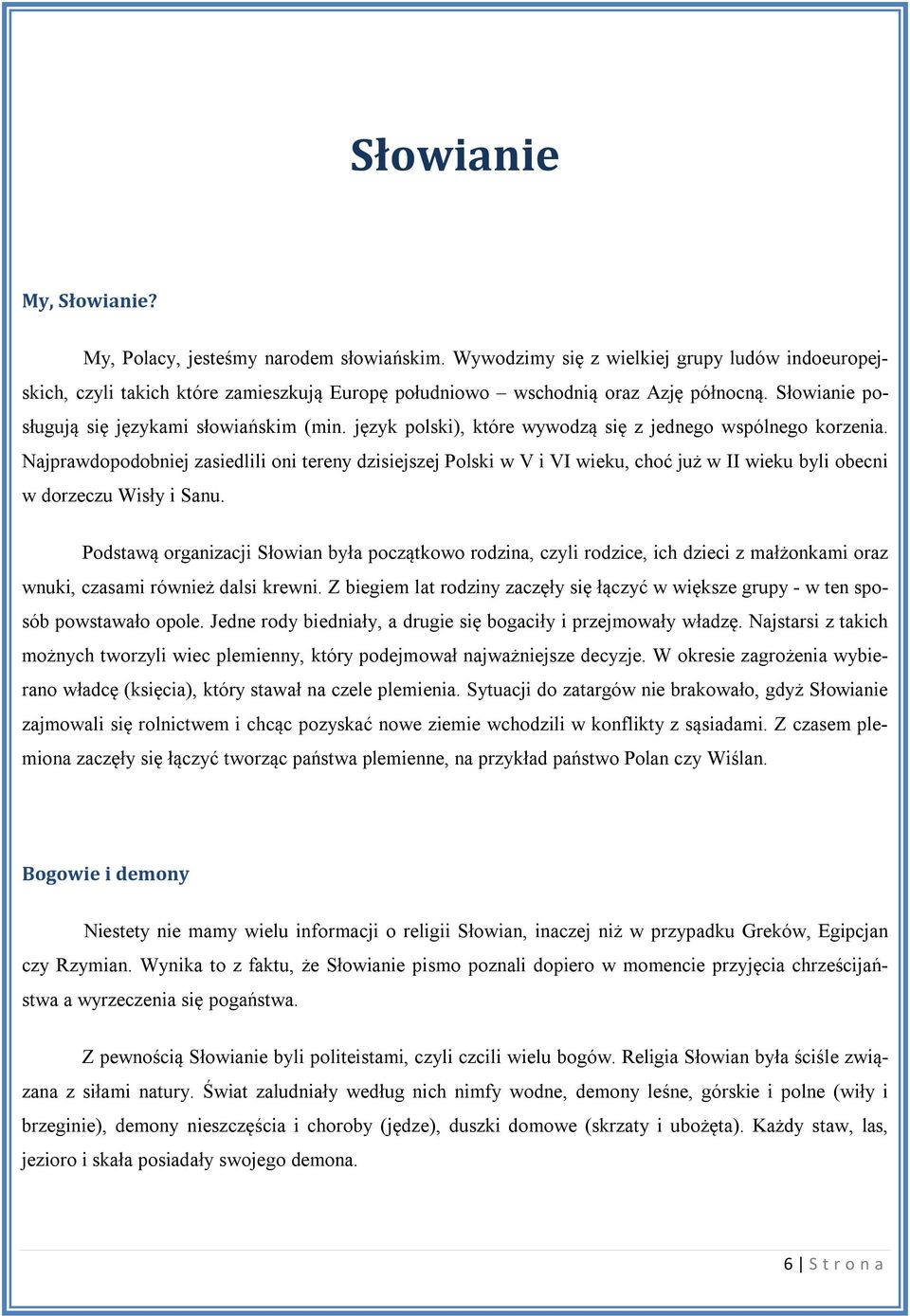 Najprawdopodobniej zasiedlili oni tereny dzisiejszej Polski w V i VI wieku, choć już w II wieku byli obecni w dorzeczu Wisły i Sanu.