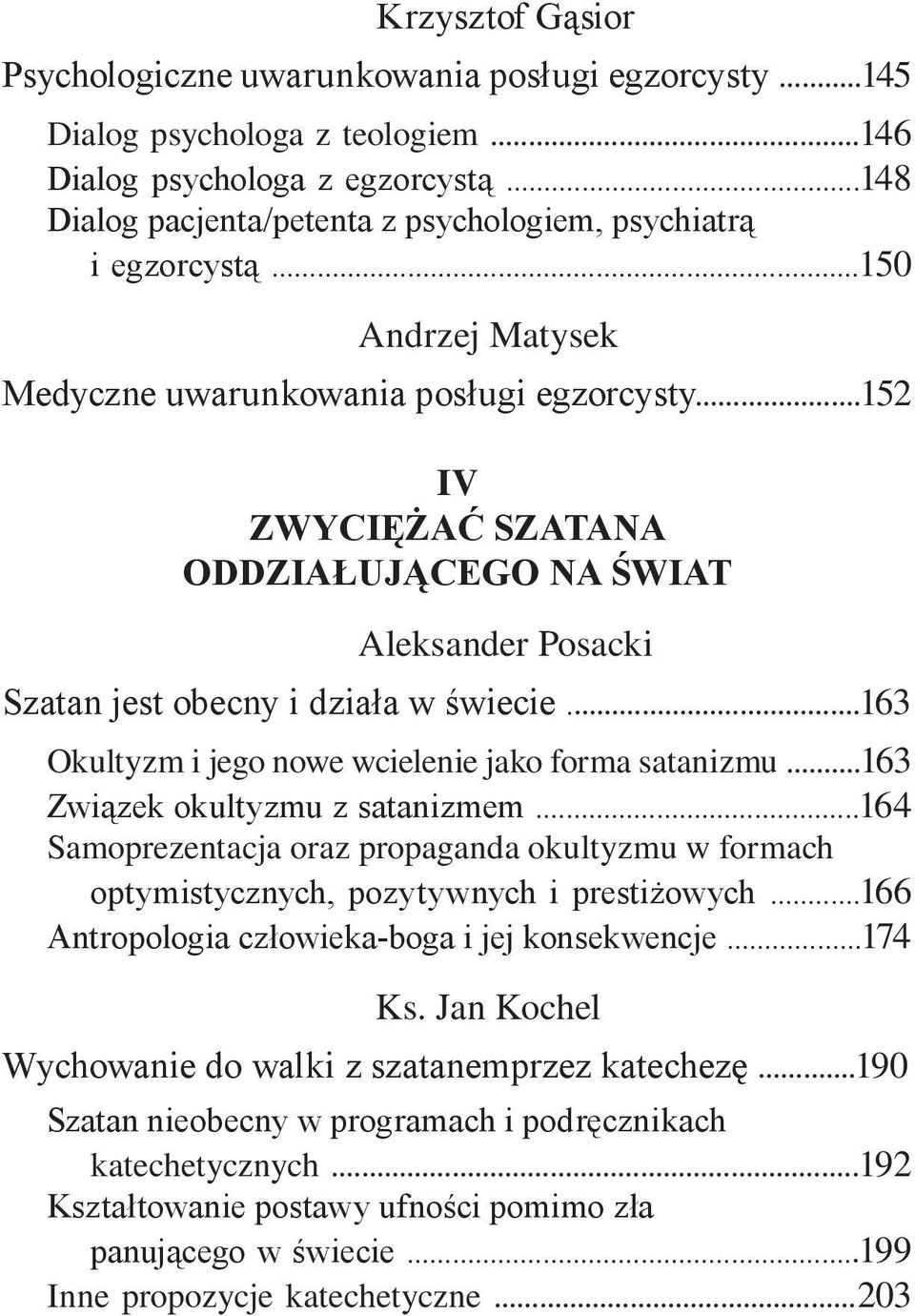 ..152 IV ZWYCIĘŻAĆ SZATANA ODDZIAŁUJĄCEGO NA ŚWIAT Aleksander Posacki Szatan jest obecny i działa w świecie...163 Okultyzm i jego nowe wcielenie jako forma satanizmu.