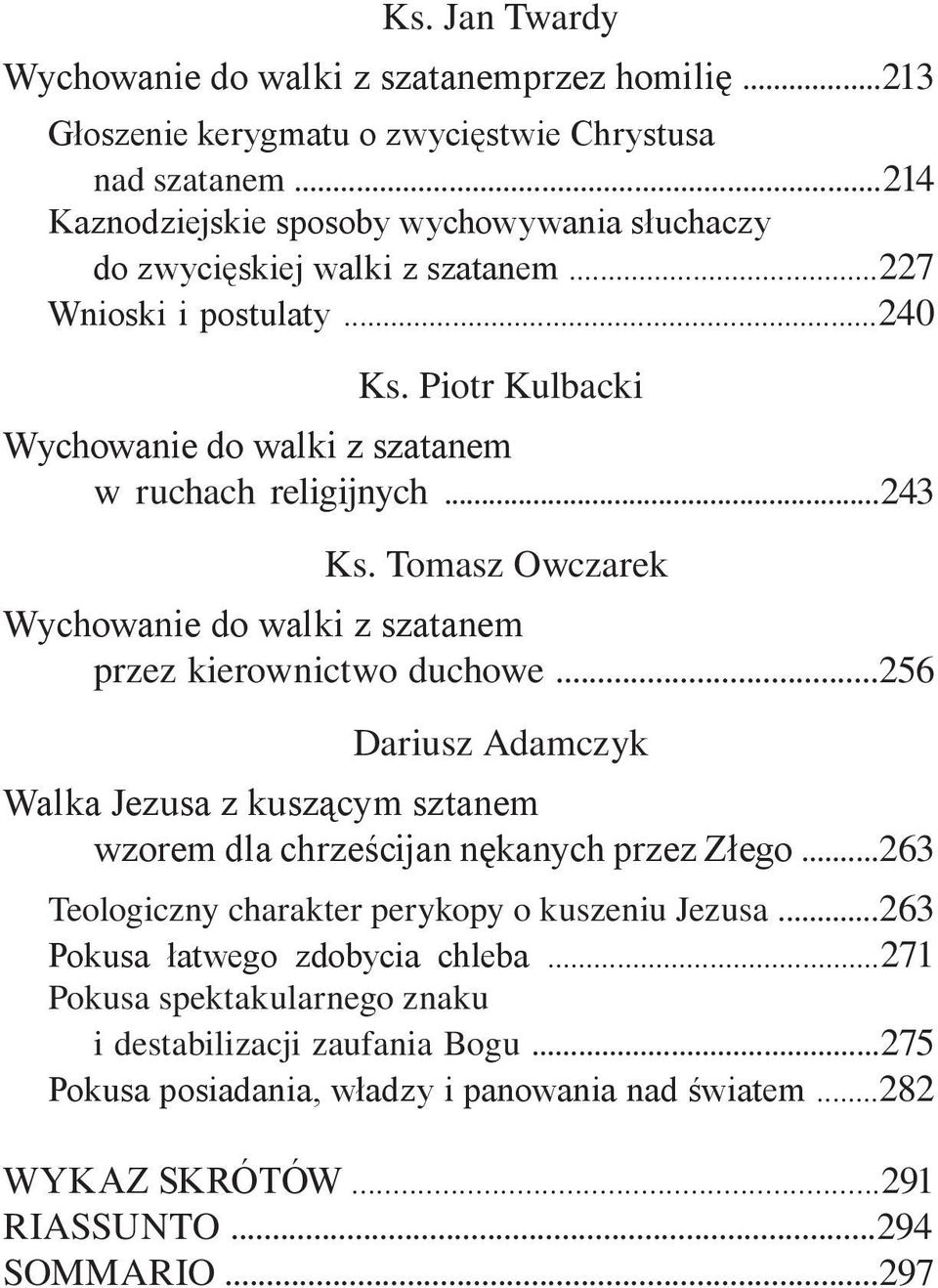 ..243 Ks. Tomasz Owczarek Wychowanie do walki z szatanem przez kierownictwo duchowe...256 Dariusz Adamczyk Walka Jezusa z kuszącym sztanem wzorem dla chrześcijan nękanych przez Złego.