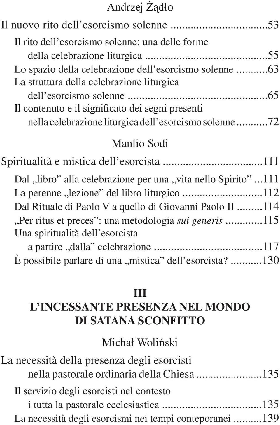 ..72 Manlio Sodi Spiritualità e mistica dell esorcista...111 Dal libro alla celebrazione per una vita nello Spirito...111 La perenne lezione del libro liturgico.