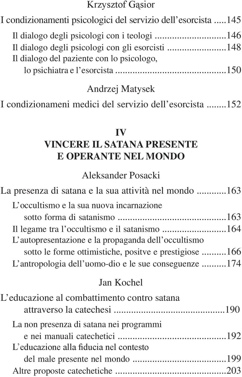 ..152 IV VINCERE IL SATANA PRESENTE E OPERANTE NEL MONDO Aleksander Posacki La presenza di satana e la sua attività nel mondo...163 L occultismo e la sua nuova incarnazione sotto forma di satanismo.