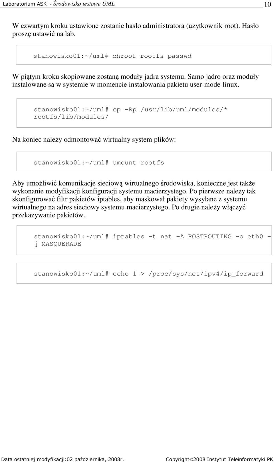 stanowisko01:~/uml# cp -Rp /usr/lib/uml/modules/* rootfs/lib/modules/ Na koniec należy odmontować wirtualny system plików: stanowisko01:~/uml# umount rootfs Aby umożliwić komunikacje sieciową