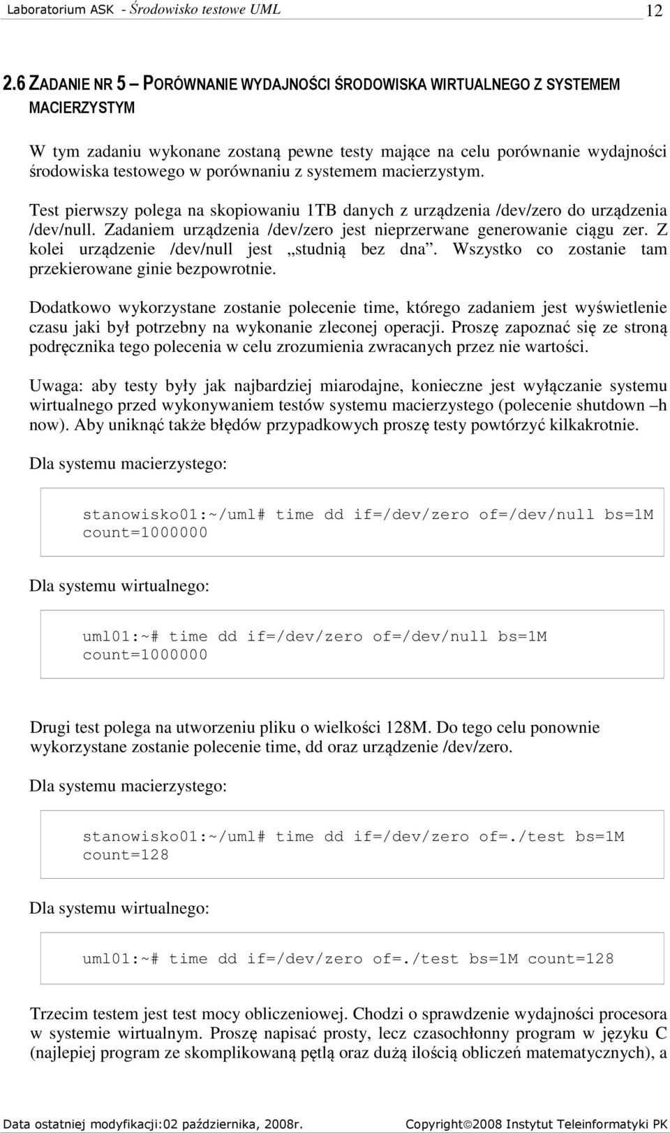 Zadaniem urządzenia /dev/zero jest nieprzerwane generowanie ciągu zer. Z kolei urządzenie /dev/null jest studnią bez dna. Wszystko co zostanie tam przekierowane ginie bezpowrotnie.