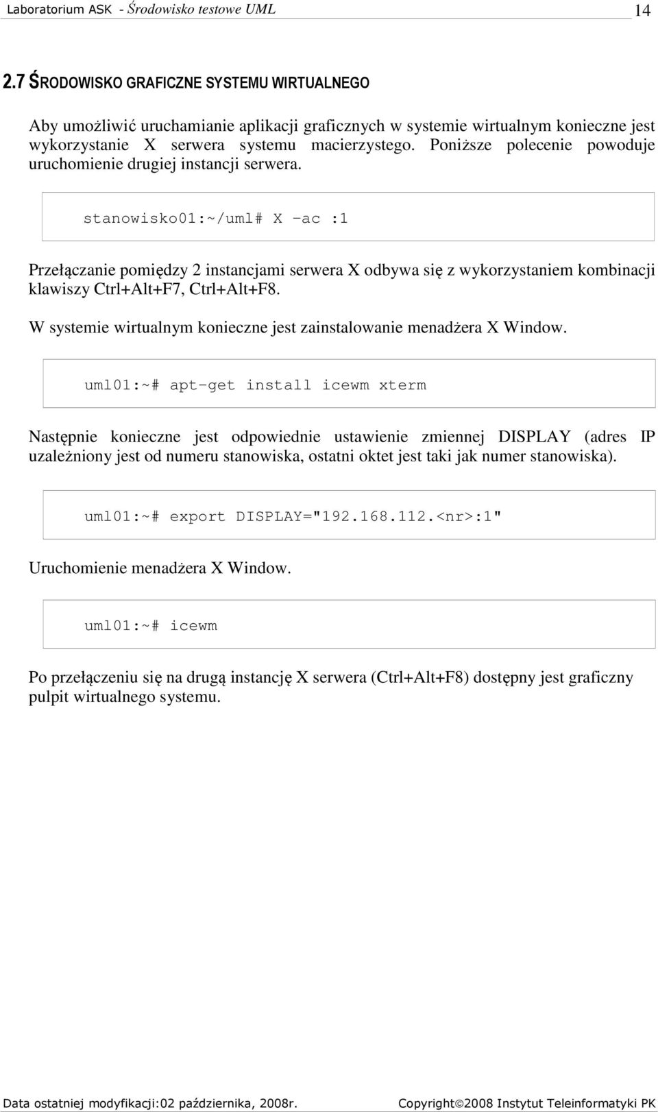 stanowisko01:~/uml# X ac :1 Przełączanie pomiędzy 2 instancjami serwera X odbywa się z wykorzystaniem kombinacji klawiszy Ctrl+Alt+F7, Ctrl+Alt+F8.