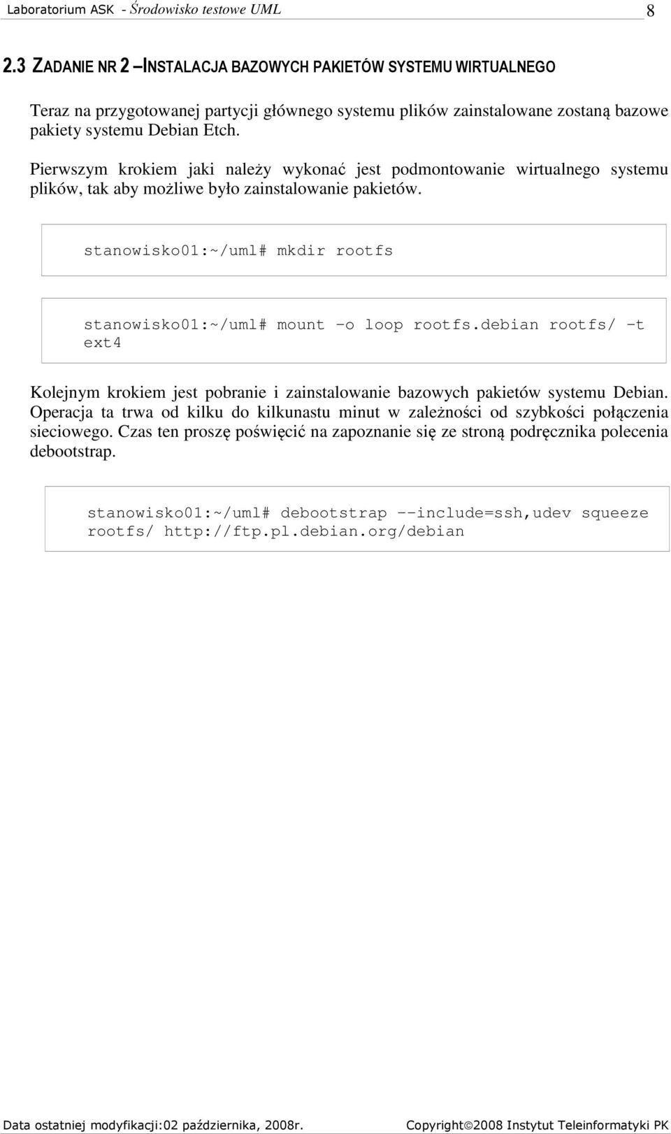 stanowisko01:~/uml# mkdir rootfs stanowisko01:~/uml# mount -o loop rootfs.debian rootfs/ -t ext4 Kolejnym krokiem jest pobranie i zainstalowanie bazowych pakietów systemu Debian.