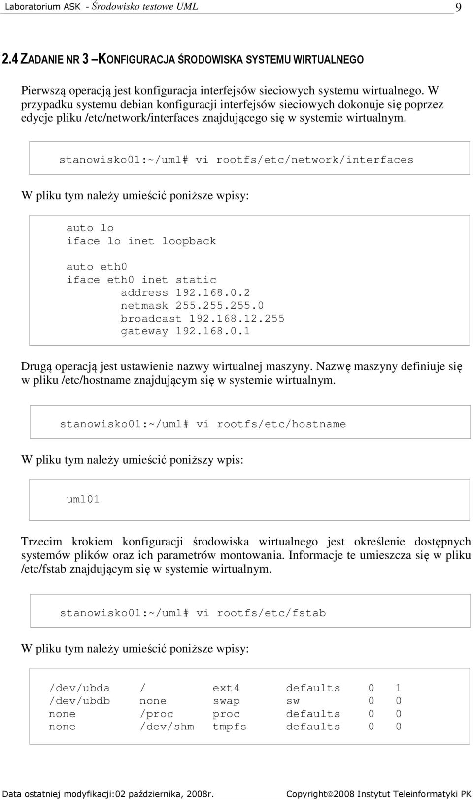 stanowisko01:~/uml# vi rootfs/etc/network/interfaces W pliku tym należy umieścić poniższe wpisy: auto lo iface lo inet loopback auto eth0 iface eth0 inet static address 192.168.0.2 netmask 255.