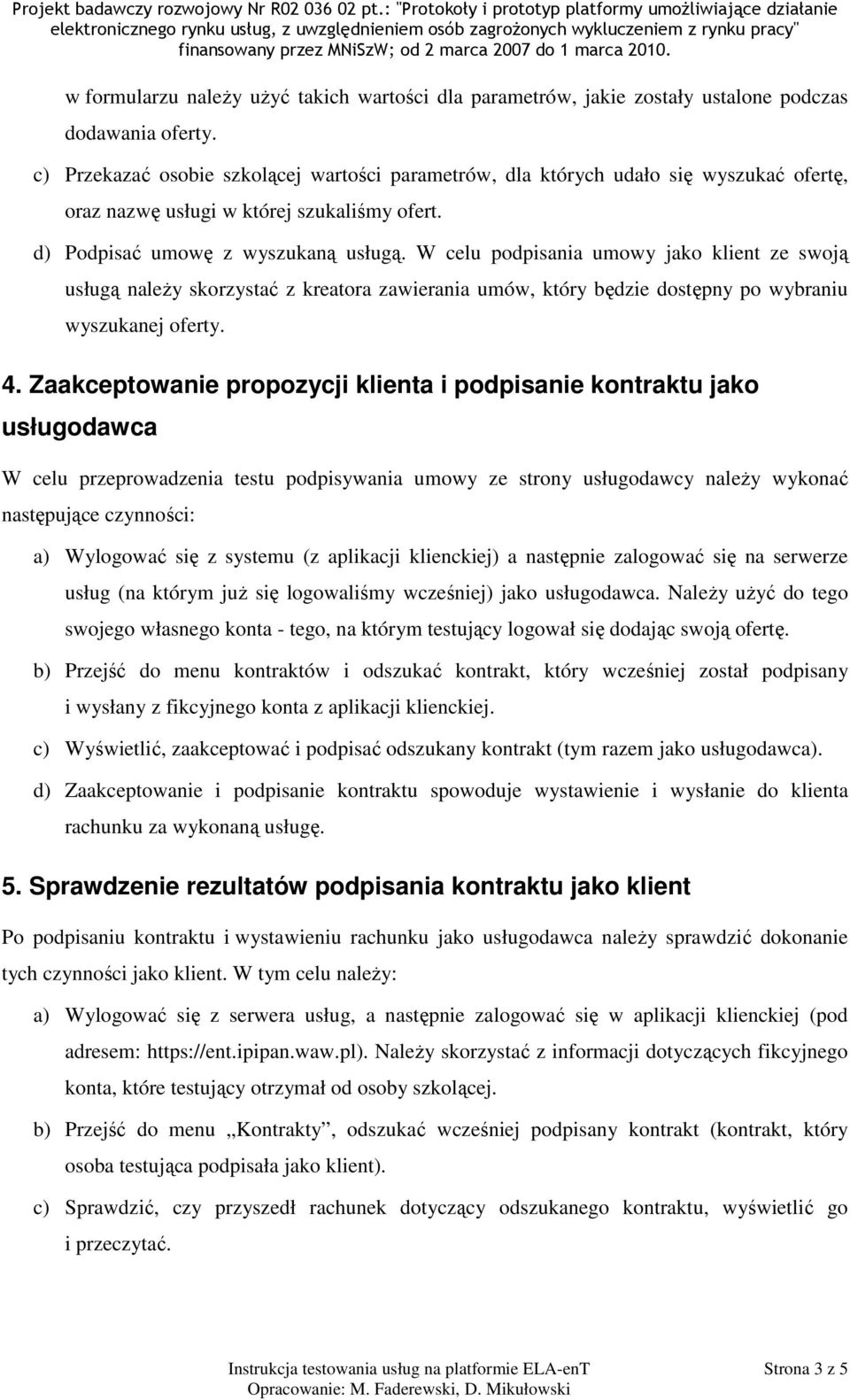 W celu podpisania umowy jako klient ze swoją usługą należy skorzystać z kreatora zawierania umów, który będzie dostępny po wybraniu wyszukanej oferty. 4.