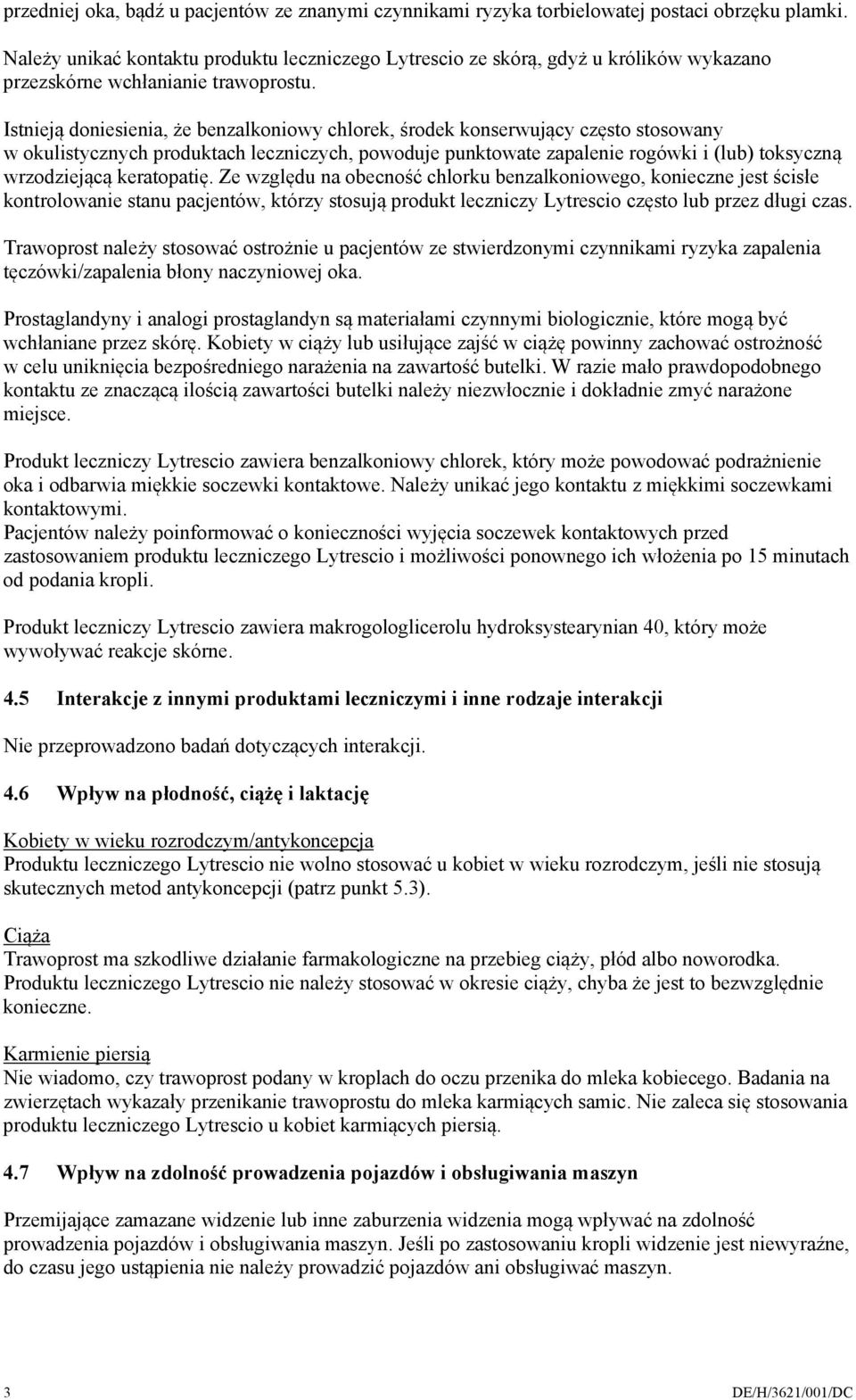 Istnieją doniesienia, że benzalkoniowy chlorek, środek konserwujący często stosowany w okulistycznych produktach leczniczych, powoduje punktowate zapalenie rogówki i (lub) toksyczną wrzodziejącą