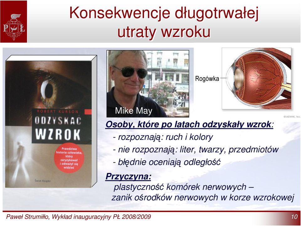 przedmiotów - błędnie oceniają odległość Przyczyna: plastyczność komórek nerwowych