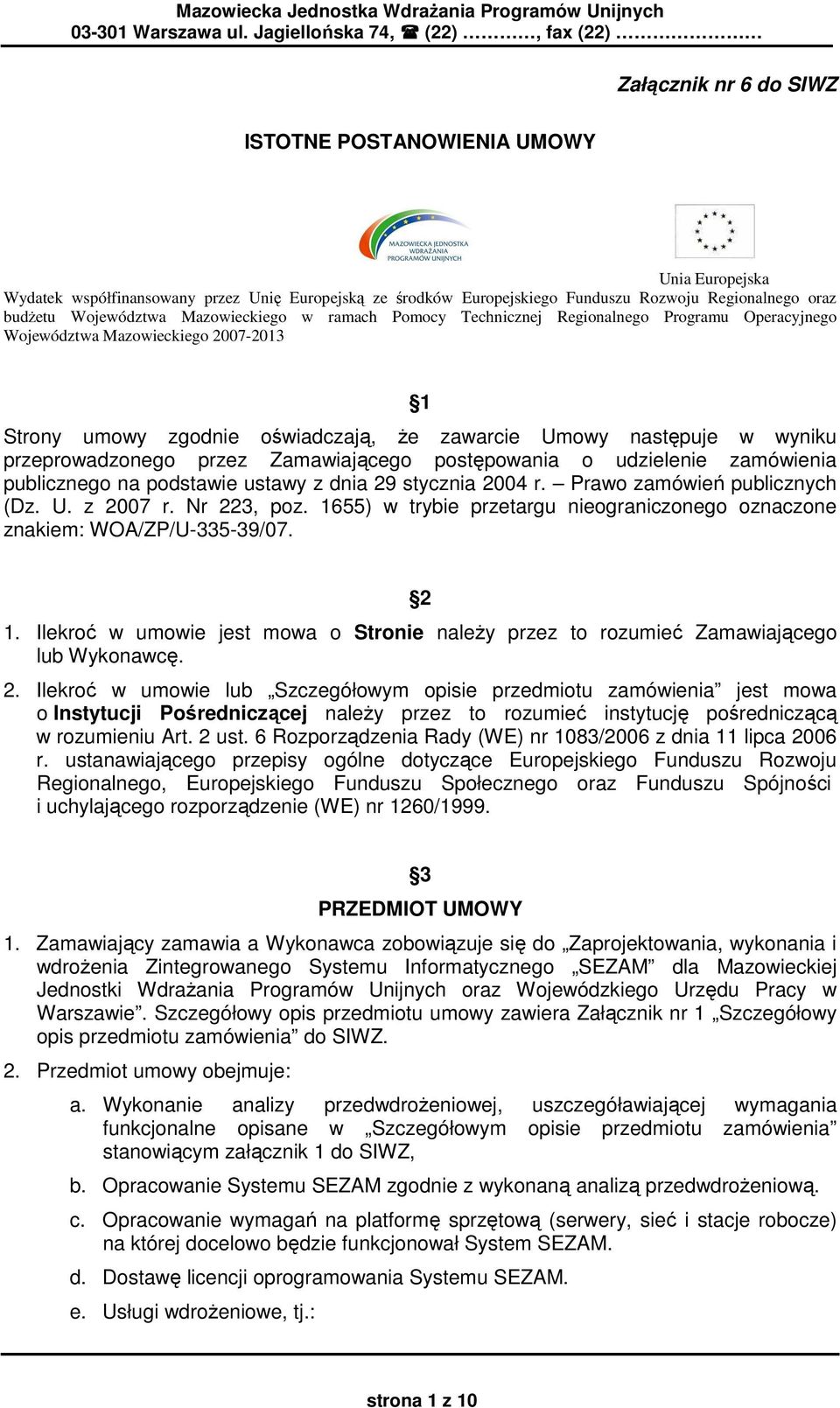 przeprowadzonego przez Zamawiającego postępowania o udzielenie zamówienia publicznego na podstawie ustawy z dnia 29 stycznia 2004 r. Prawo zamówień publicznych (Dz. U. z 2007 r. Nr 223, poz.