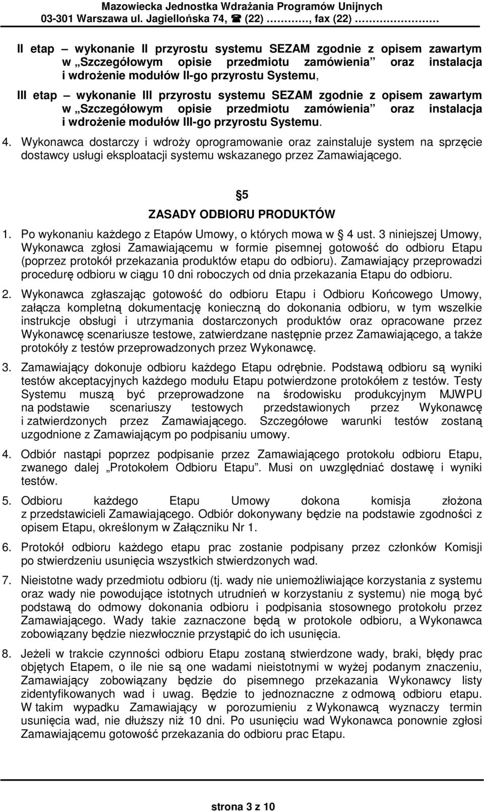 Wykonawca dostarczy i wdroŝy oprogramowanie oraz zainstaluje system na sprzęcie dostawcy usługi eksploatacji systemu wskazanego przez Zamawiającego. 5 ZASADY ODBIORU PRODUKTÓW 1.