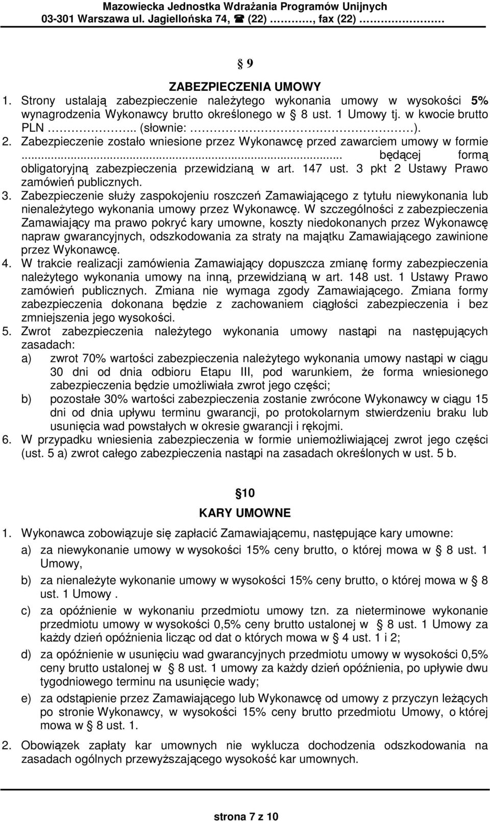 pkt 2 Ustawy Prawo zamówień publicznych. 3. Zabezpieczenie słuŝy zaspokojeniu roszczeń Zamawiającego z tytułu niewykonania lub nienaleŝytego wykonania umowy przez Wykonawcę.