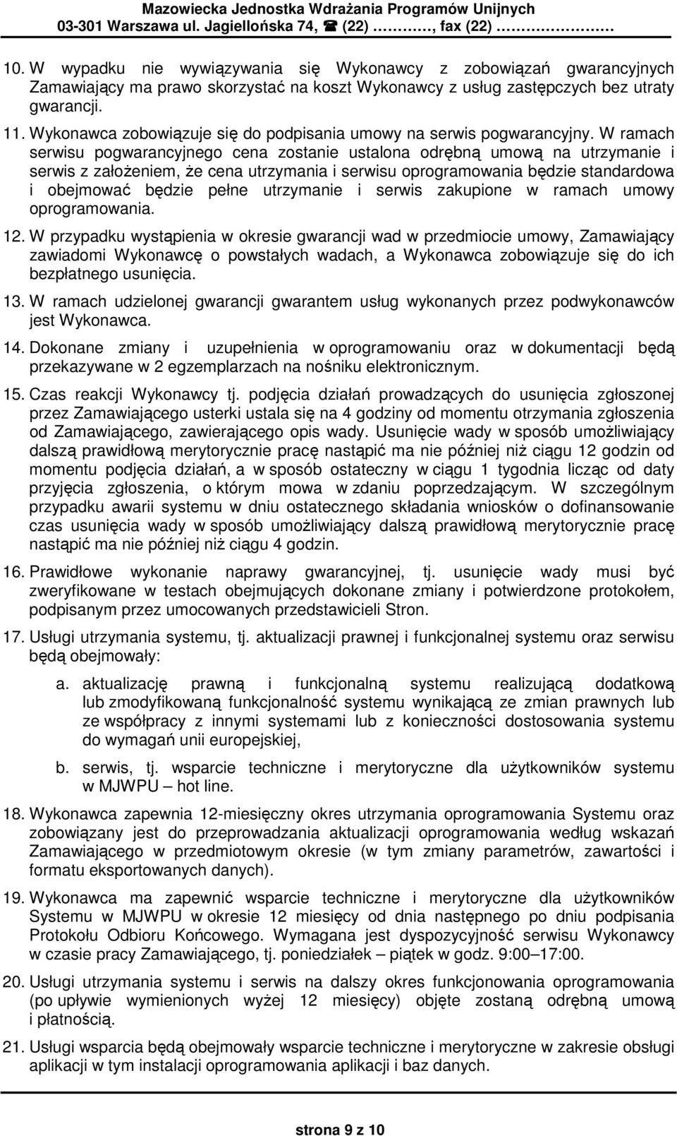 W ramach serwisu pogwarancyjnego cena zostanie ustalona odrębną umową na utrzymanie i serwis z załoŝeniem, Ŝe cena utrzymania i serwisu oprogramowania będzie standardowa i obejmować będzie pełne