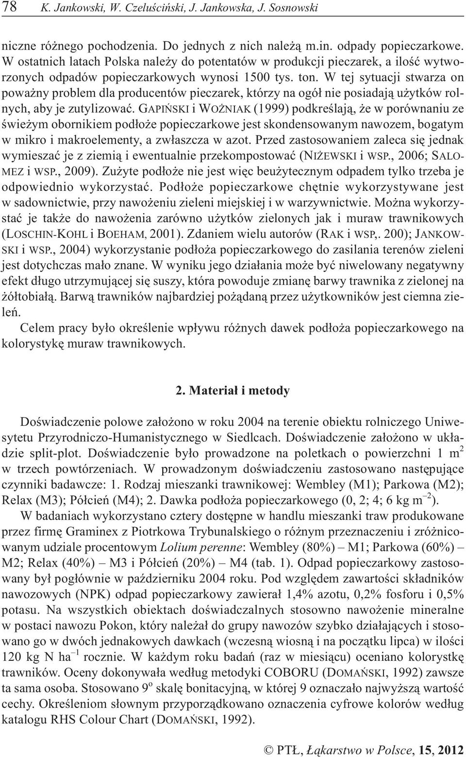 W tej sytuacji stwarza on powa ny problem dla producentów pieczarek, którzy na ogó³ nie posiadaj¹ u ytków rolnych, aby je zutylizowaæ.