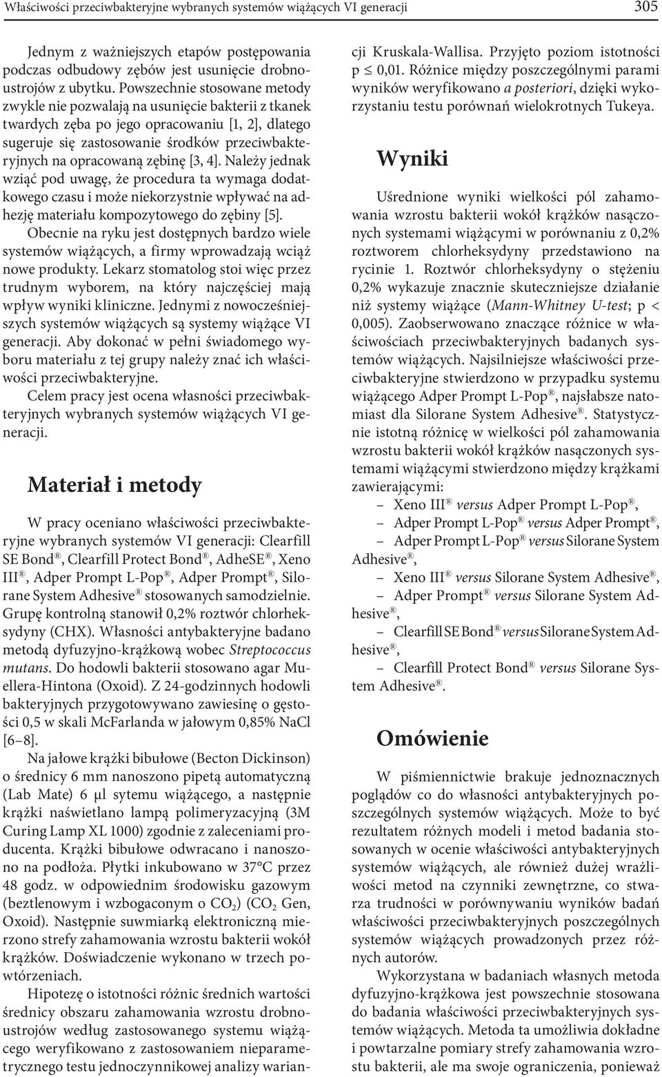 zębinę [3, 4]. Należy jednak wziąć pod uwagę, że procedura ta wymaga dodatkowego czasu i może niekorzystnie wpływać na adhezję materiału kompozytowego do zębiny [5].