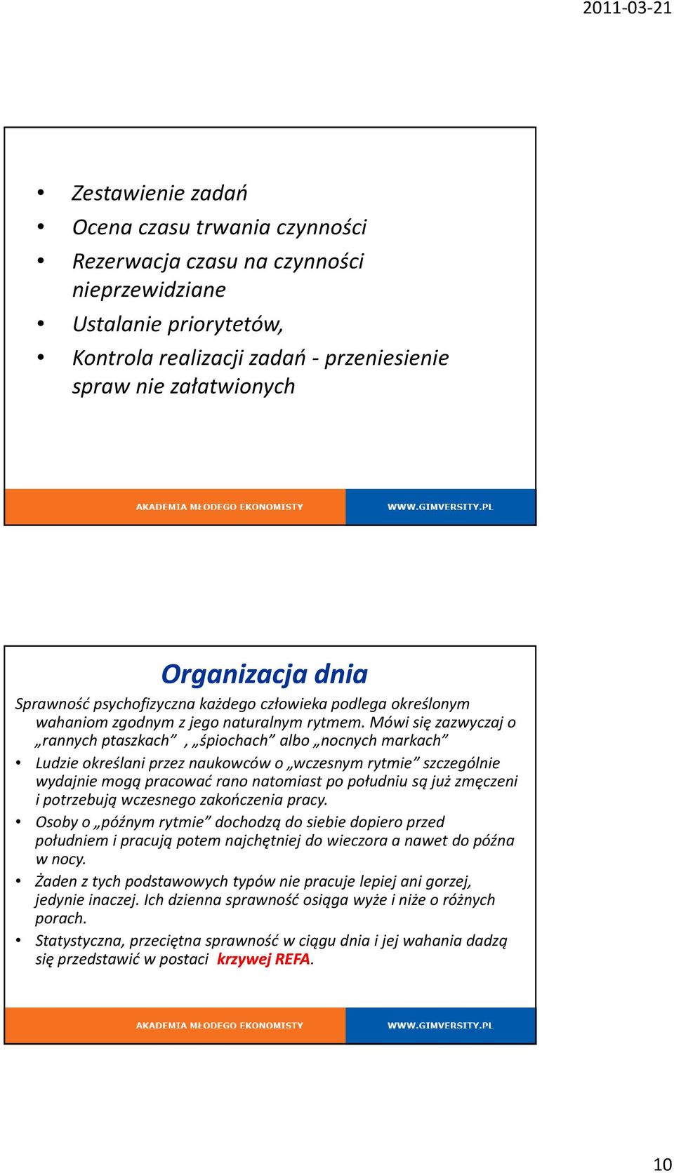 Mówi się zazwyczaj o rannych ptaszkach, śpiochach albo nocnych markach Ludzie określani przez naukowców o wczesnym rytmie szczególnie wydajnie mogą pracować rano natomiast po południu są już zmęczeni