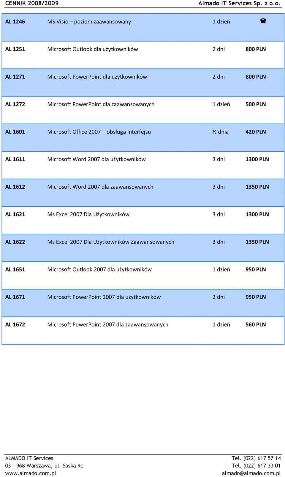 Microsoft Word 2007 dla zaawansowanych 3 dni 1350 PLN AL 1621 Ms Excel 2007 Dla Użytkowników 3 dni 1300 PLN AL 1622 Ms Excel 2007 Dla Użytkowników Zaawansowanych 3 dni 1350 PLN AL