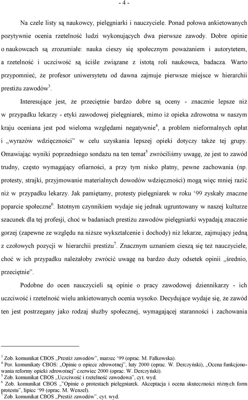 Warto przypomnieć, że profesor uniwersytetu od dawna zajmuje pierwsze miejsce w hierarchii prestiżu zawodów 3.