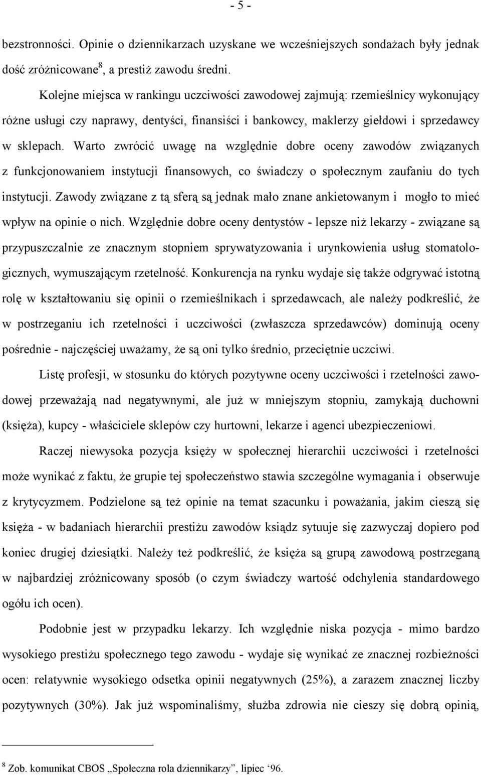 Warto zwrócić uwagę na względnie dobre oceny zawodów związanych z funkcjonowaniem instytucji finansowych, co świadczy o społecznym zaufaniu do tych instytucji.