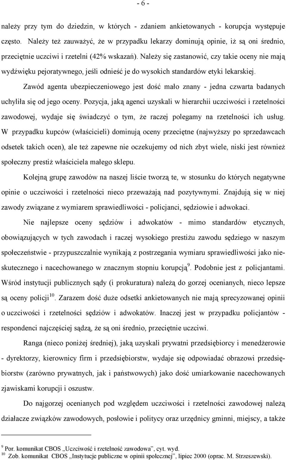 Należy się zastanowić, czy takie oceny nie mają wydźwięku pejoratywnego, jeśli odnieść je do wysokich standardów etyki lekarskiej.