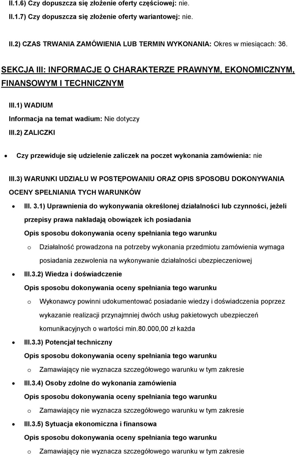 2) ZALICZKI Czy przewiduje się udzielenie zaliczek na pczet wyknania zamówienia: nie III.3) WARUNKI UDZIAŁU W POSTĘPOWANIU ORAZ OPIS SPOSOBU DOKONYWANIA OCENY SPEŁNIANIA TYCH WARUNKÓW III. 3.