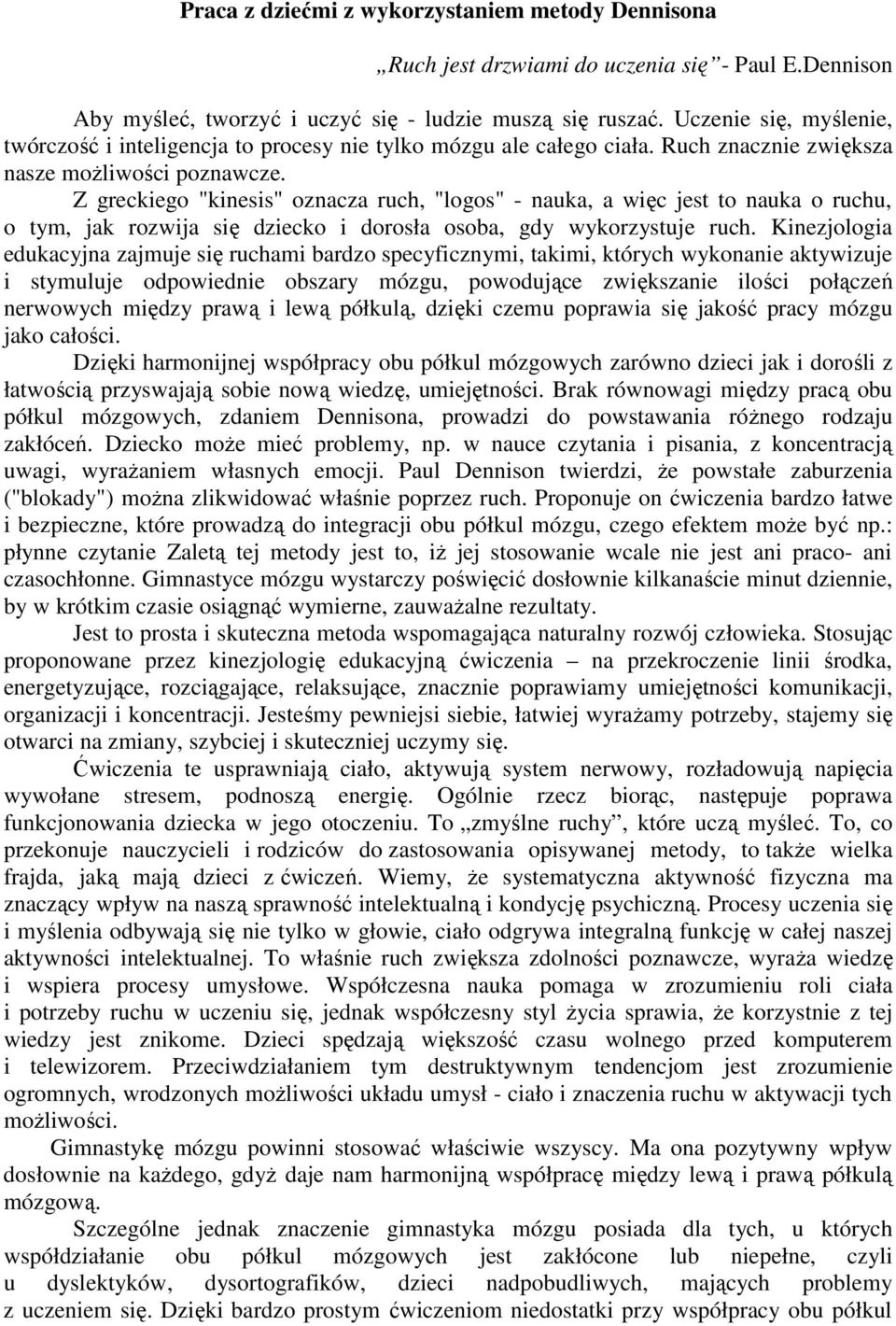 Z greckiego "kinesis" oznacza ruch, "logos" - nauka, a więc jest to nauka o ruchu, o tym, jak rozwija się dziecko i dorosła osoba, gdy wykorzystuje ruch.