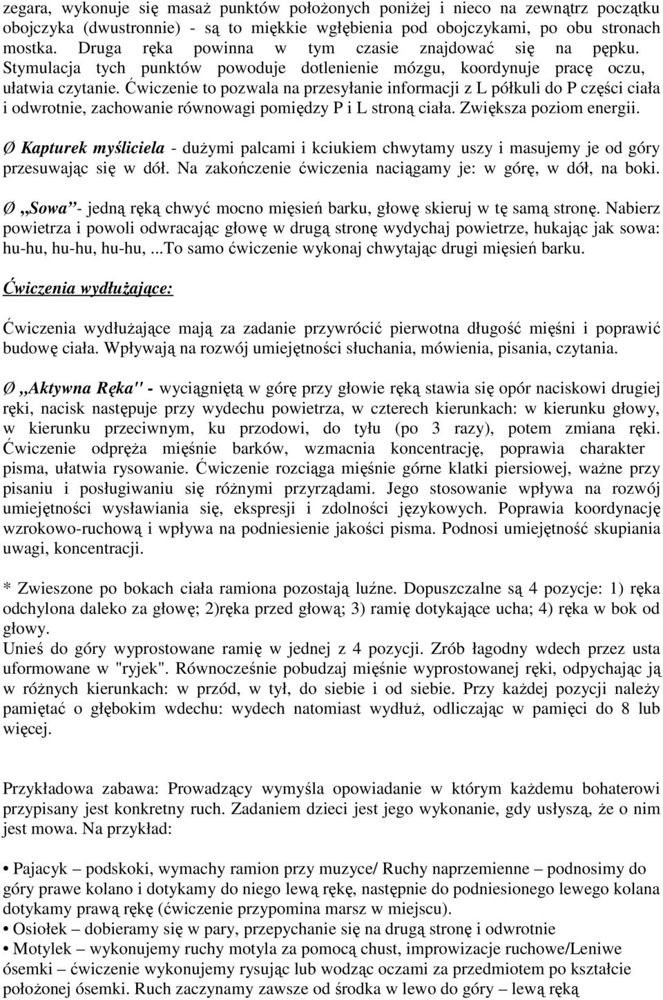 Ćwiczenie to pozwala na przesyłanie informacji z L półkuli do P części ciała i odwrotnie, zachowanie równowagi pomiędzy P i L stroną ciała. Zwiększa poziom energii.