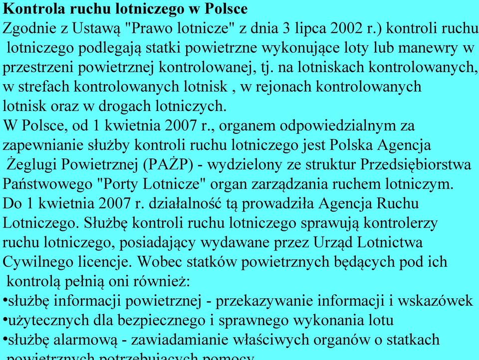 na lotniskach kontrolowanych, w strefach kontrolowanych lotnisk, w rejonach kontrolowanych lotnisk oraz w drogach lotniczych. W Polsce, od 1 kwietnia 2007 r.