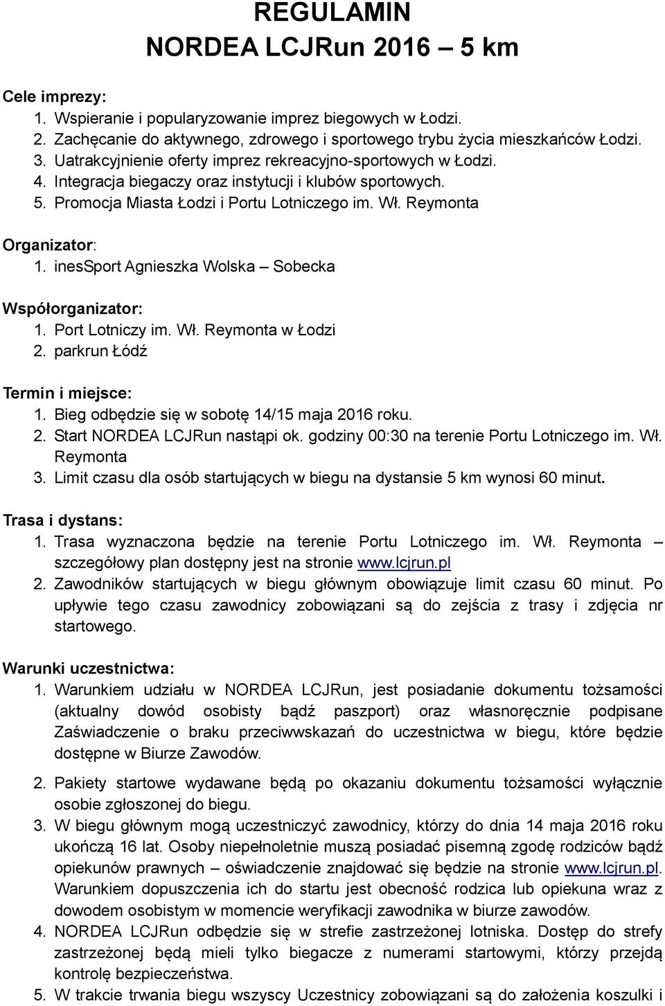 inessport Agnieszka Wolska Sobecka Współorganizator: 1. Port Lotniczy im. Wł. Reymonta w Łodzi 2. parkrun Łódź Termin i miejsce: 1. Bieg odbędzie się w sobotę 14/15 maja 2016 roku. 2. Start NORDEA LCJRun nastąpi ok.