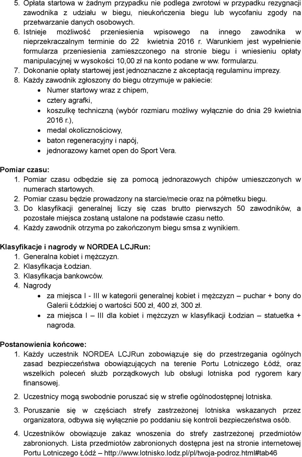 Warunkiem jest wypełnienie formularza przeniesienia zamieszczonego na stronie biegu i wniesieniu opłaty manipulacyjnej w wysokości 10,00 zł na konto podane w ww. formularzu. 7.