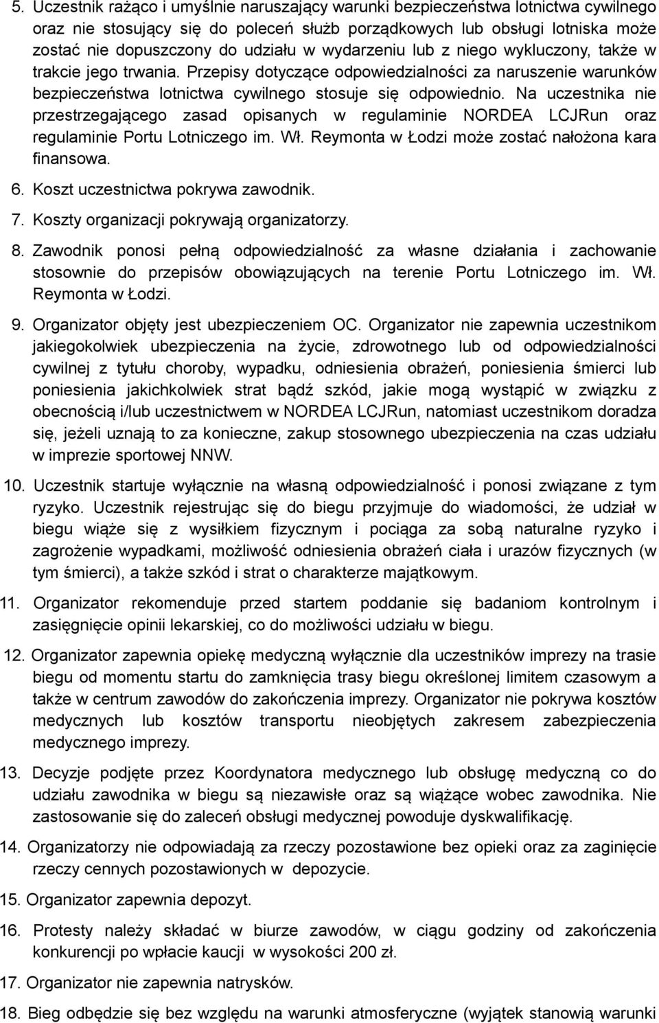 Na uczestnika nie przestrzegającego zasad opisanych w regulaminie NORDEA LCJRun oraz regulaminie Portu Lotniczego im. Wł. Reymonta w Łodzi może zostać nałożona kara finansowa. 6.