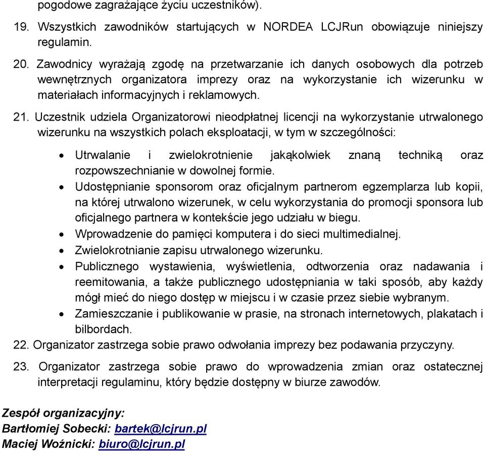 Uczestnik udziela Organizatorowi nieodpłatnej licencji na wykorzystanie utrwalonego wizerunku na wszystkich polach eksploatacji, w tym w szczególności: Utrwalanie i zwielokrotnienie jakąkolwiek znaną