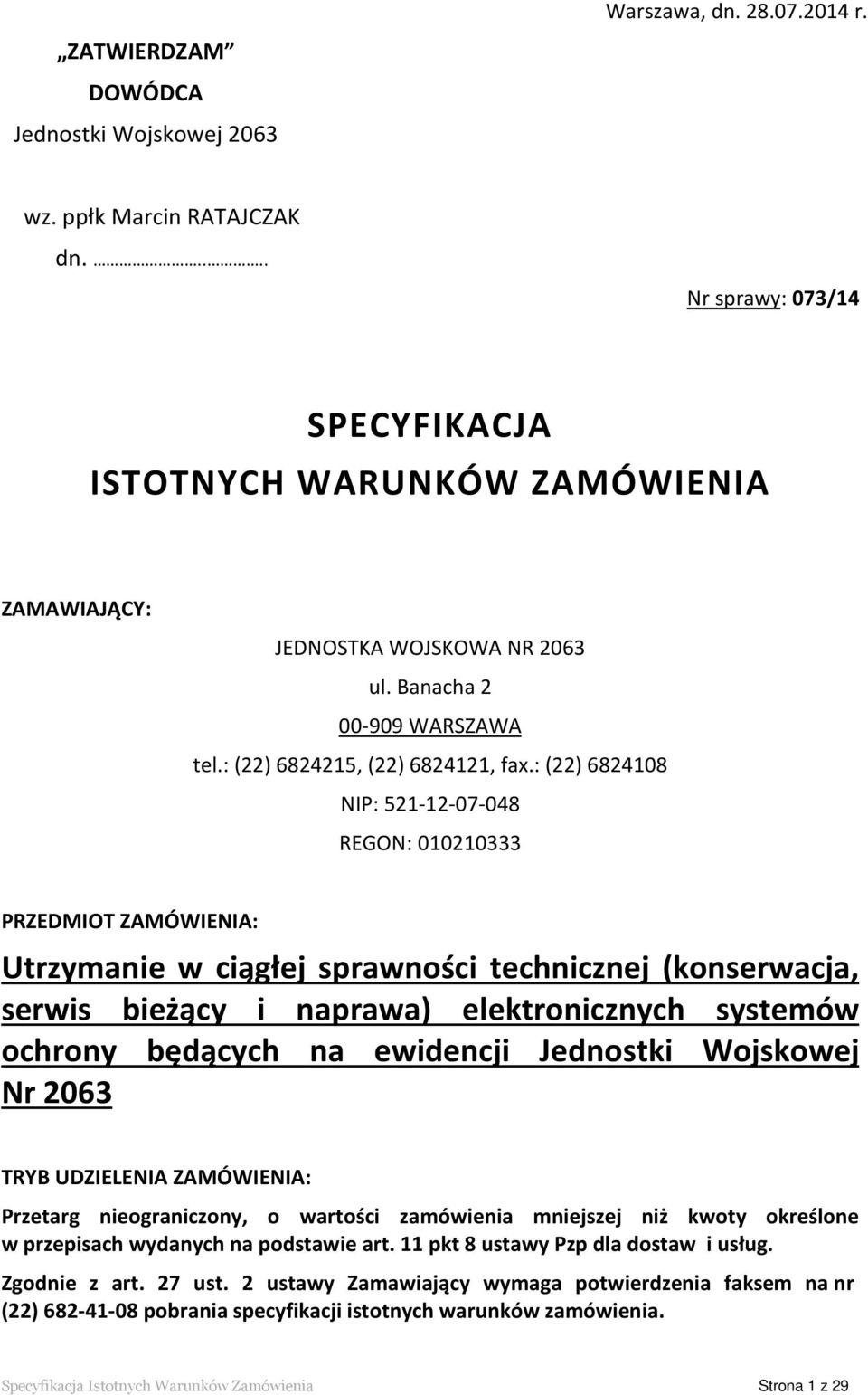 : (22) 6824108 NIP: 521-12-07-048 REGON: 010210333 PRZEDMIOT ZAMÓWIENIA: Utrzymanie w ciągłej sprawności technicznej (konserwacja, serwis bieżący i naprawa) elektronicznych systemów ochrony będących