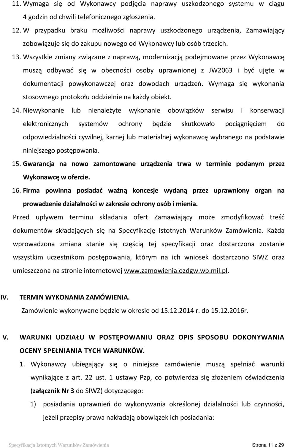 Wszystkie zmiany związane z naprawą, modernizacją podejmowane przez Wykonawcę muszą odbywać się w obecności osoby uprawnionej z JW2063 i być ujęte w dokumentacji powykonawczej oraz dowodach urządzeń.