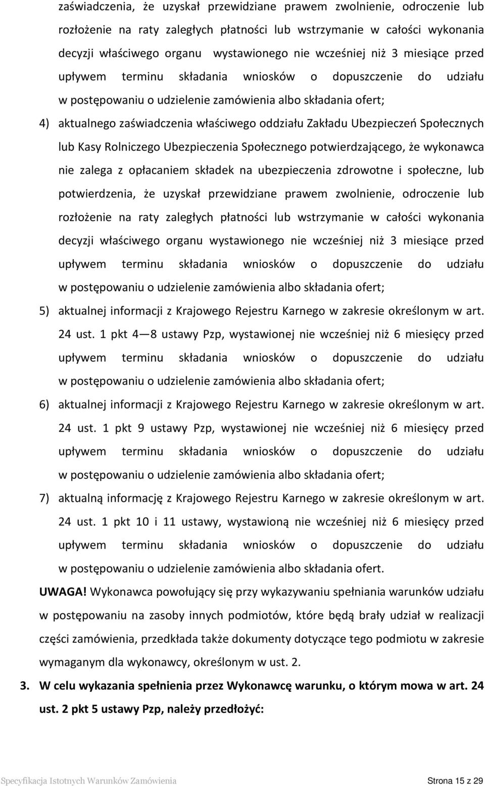 oddziału Zakładu Ubezpieczeń Społecznych lub Kasy Rolniczego Ubezpieczenia Społecznego potwierdzającego, że wykonawca nie zalega z opłacaniem składek na ubezpieczenia zdrowotne i społeczne, lub