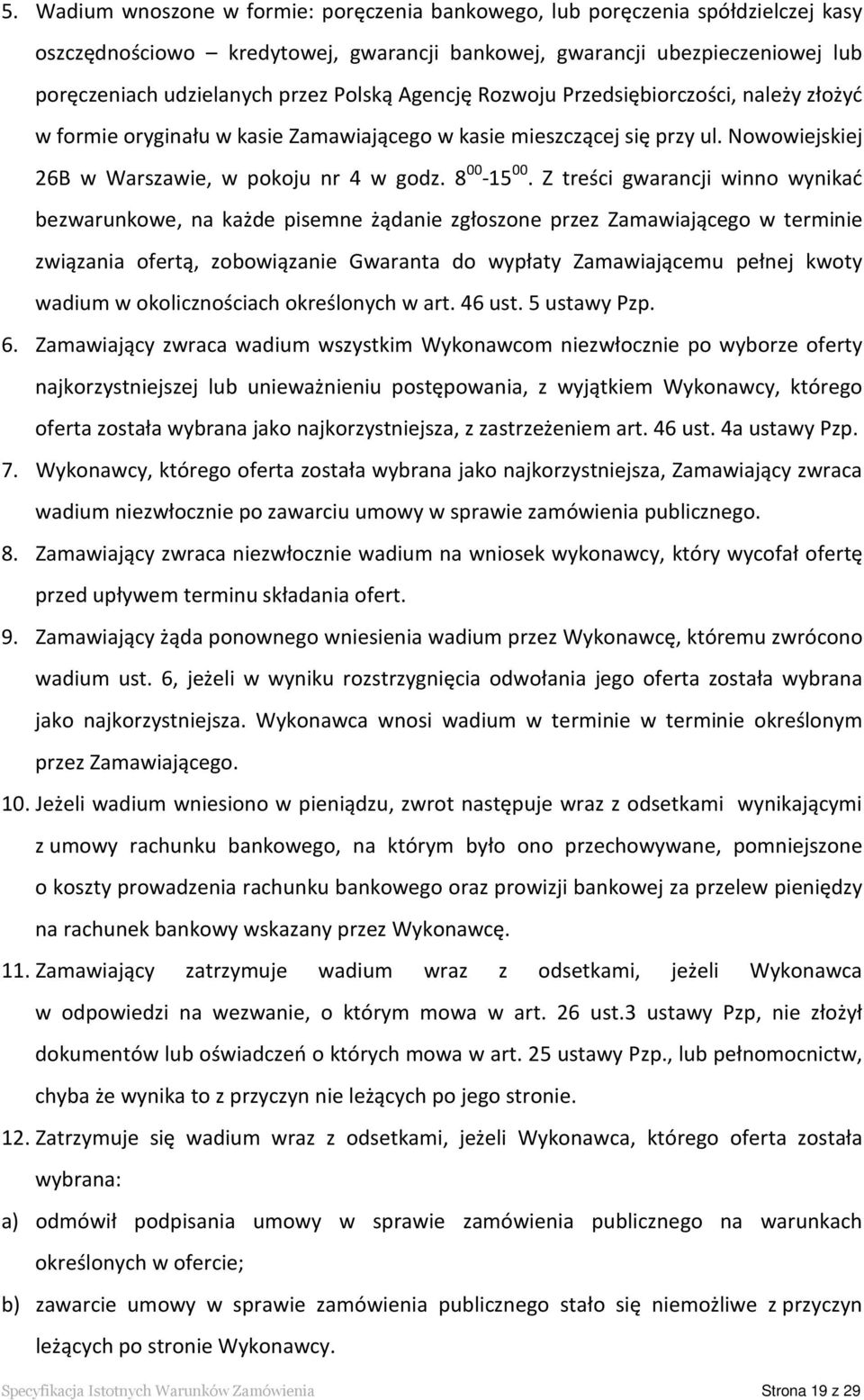 Z treści gwarancji winno wynikać bezwarunkowe, na każde pisemne żądanie zgłoszone przez Zamawiającego w terminie związania ofertą, zobowiązanie Gwaranta do wypłaty Zamawiającemu pełnej kwoty wadium w