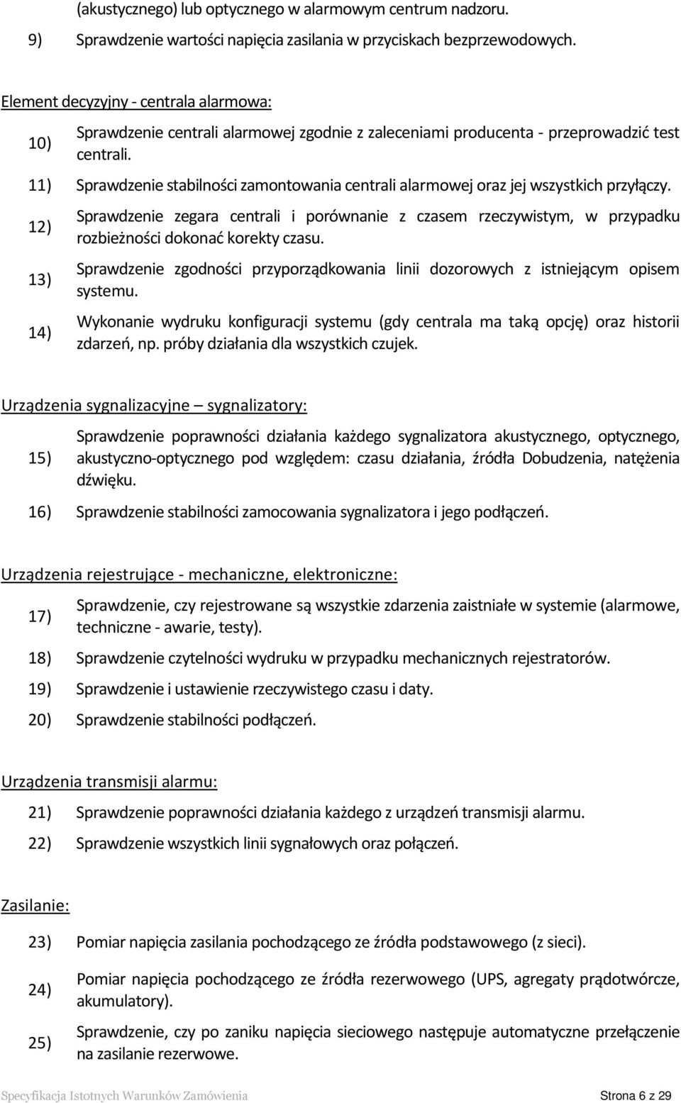 11) Sprawdzenie stabilności zamontowania centrali alarmowej oraz jej wszystkich przyłączy.