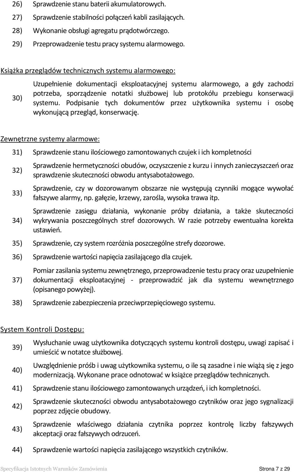 Książka przeglądów technicznych systemu alarmowego: 30) Uzupełnienie dokumentacji eksploatacyjnej systemu alarmowego, a gdy zachodzi potrzeba, sporządzenie notatki służbowej lub protokółu przebiegu