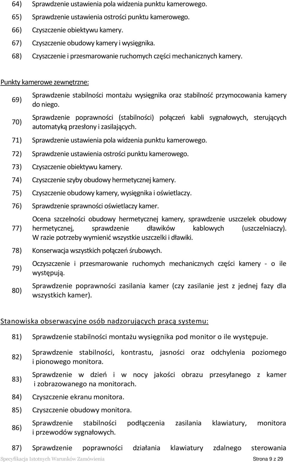 Sprawdzenie poprawności (stabilności) połączeń kabli sygnałowych, sterujących automatyką przesłony i zasilających. 71) Sprawdzenie ustawienia pola widzenia punktu kamerowego.