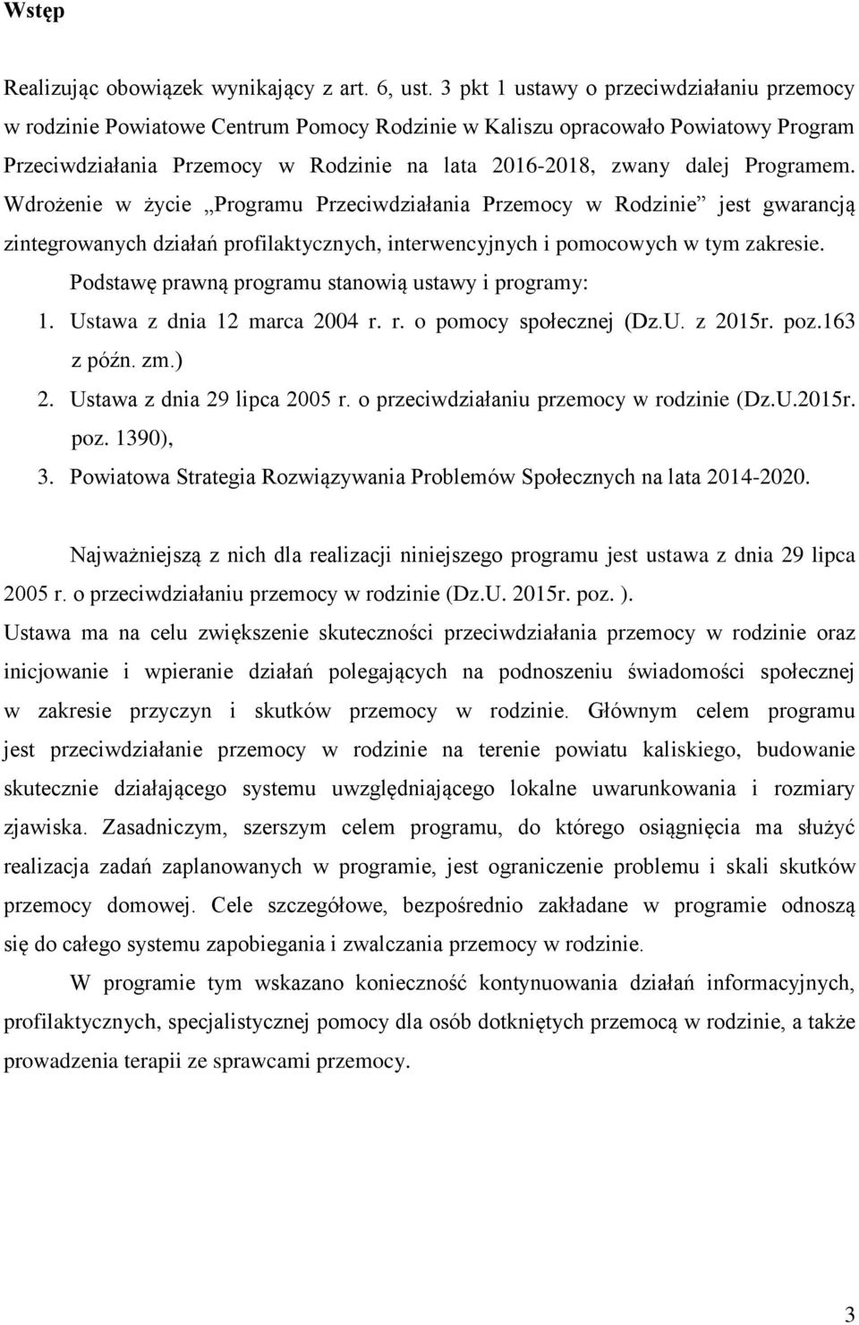 Programem. Wdrożenie w życie Programu Przeciwdziałania Przemocy w Rodzinie jest gwarancją zintegrowanych działań profilaktycznych, interwencyjnych i pomocowych w tym zakresie.