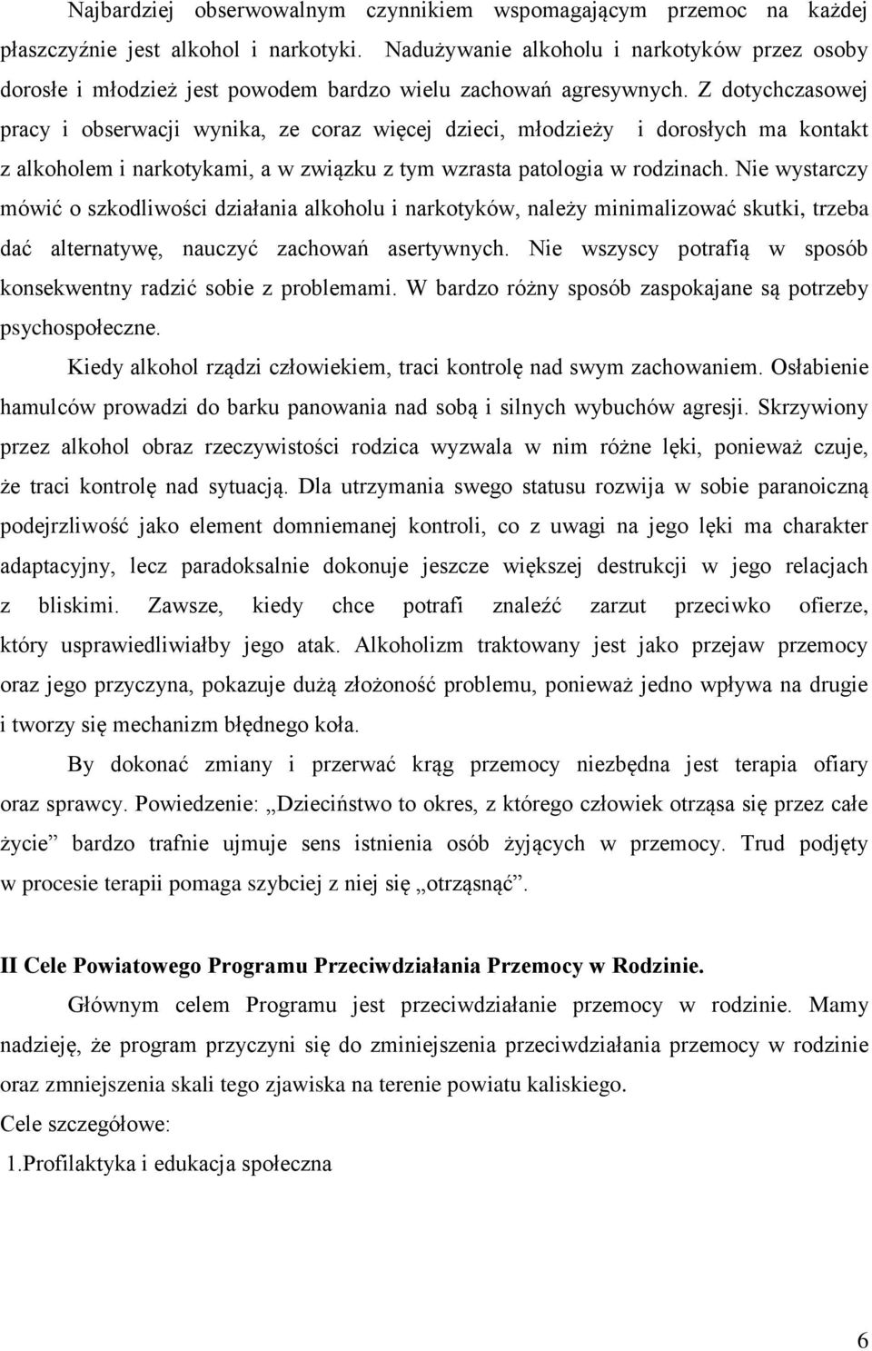 Z dotychczasowej pracy i obserwacji wynika, ze coraz więcej dzieci, młodzieży i dorosłych ma kontakt z alkoholem i narkotykami, a w związku z tym wzrasta patologia w rodzinach.