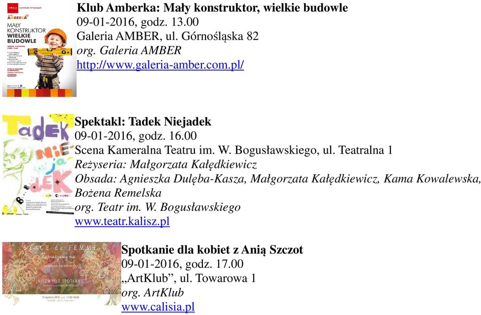 Teatralna 1 Reżyseria: Małgorzata Kałędkiewicz Obsada: Agnieszka Dulęba-Kasza, Małgorzata Kałędkiewicz, Kama Kowalewska, Bożena