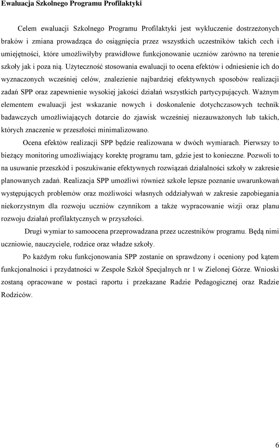 Użyteczność stosowania ewaluacji to ocena efektów i odniesienie ich do wyznaczonych wcześniej celów, znalezienie najbardziej efektywnych sposobów realizacji zadań SPP oraz zapewnienie wysokiej