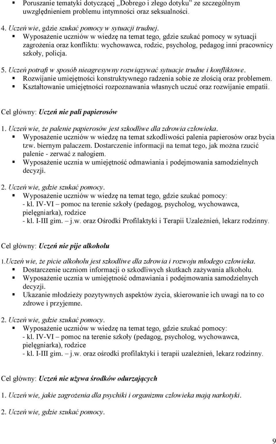 Uczeń potrafi w sposób nieagresywny rozwiązywać sytuacje trudne i konfliktowe. Rozwijanie umiejętności konstruktywnego radzenia sobie ze złością oraz problemem.