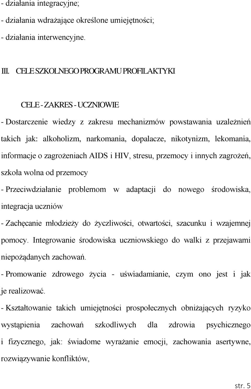 informacje o zagrożeniach AIDS i HIV, stresu, przemocy i innych zagrożeń, szkoła wolna od przemocy - Przeciwdziałanie problemom w adaptacji do nowego środowiska, integracja uczniów - Zachęcanie