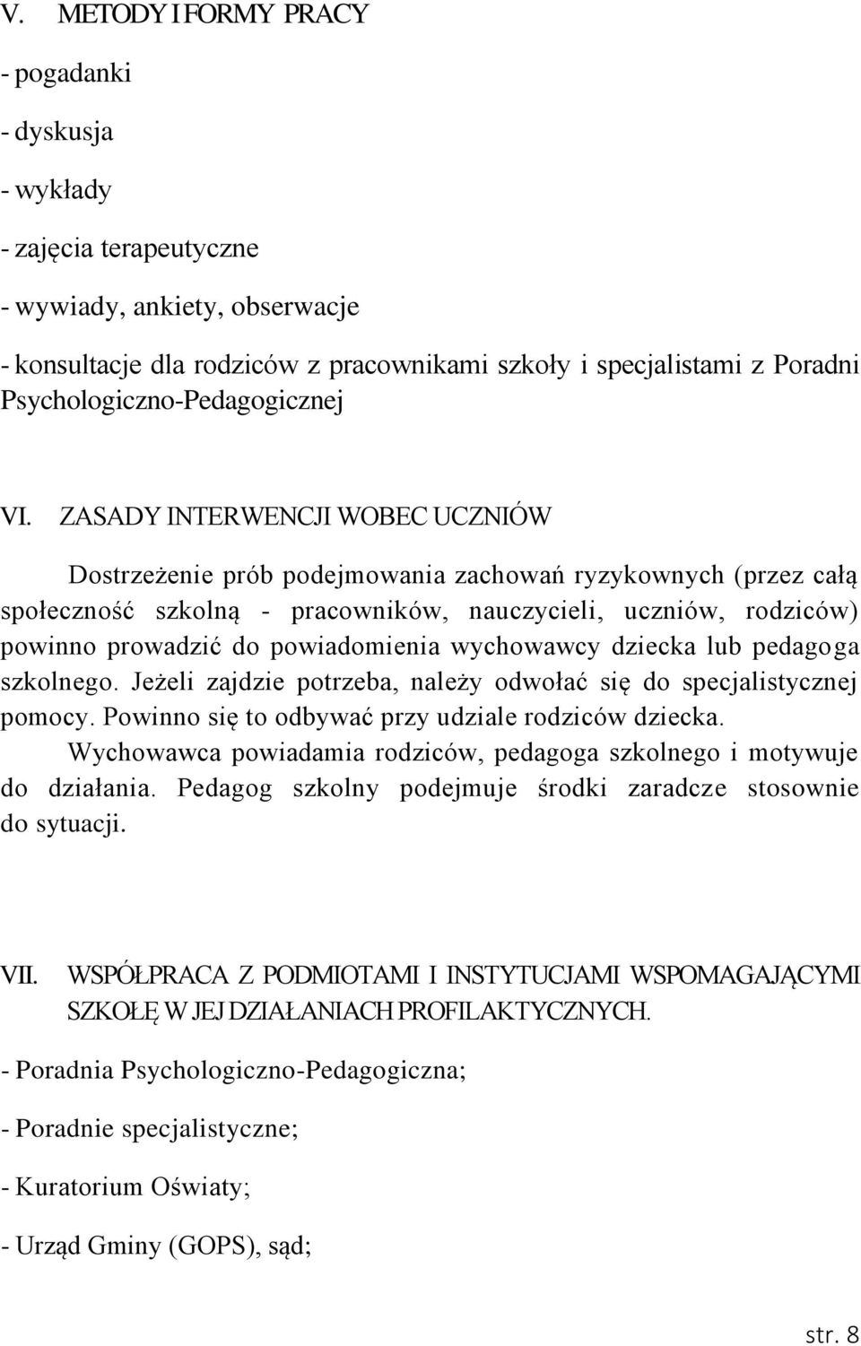 ZASADY INTERWENCJI WOBEC UCZNIÓW Dostrzeżenie prób podejmowania zachowań ryzykownych (przez całą społeczność szkolną - pracowników, nauczycieli, uczniów, rodziców) powinno prowadzić do powiadomienia