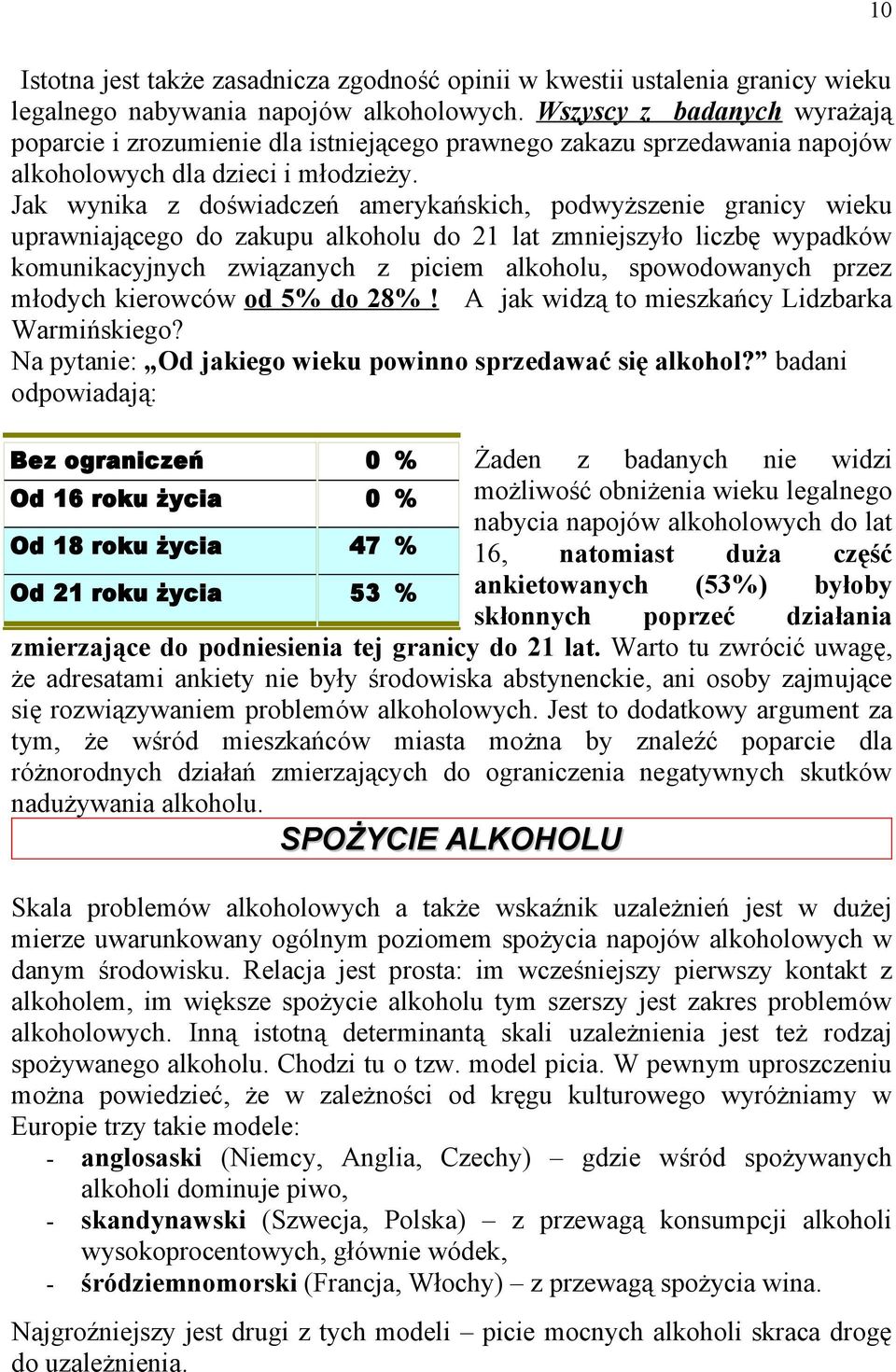 Jak wynika z doświadczeń amerykańskich, podwyższenie granicy wieku uprawniającego do zakupu alkoholu do 21 lat zmniejszyło liczbę wypadków komunikacyjnych związanych z piciem alkoholu, spowodowanych