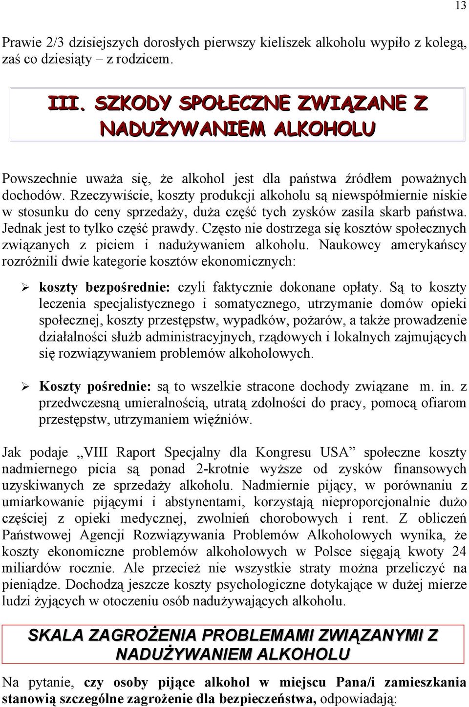 Rzeczywiście, koszty produkcji alkoholu są niewspółmiernie niskie w stosunku do ceny sprzedaży, duża część tych zysków zasila skarb państwa. Jednak jest to tylko część prawdy.