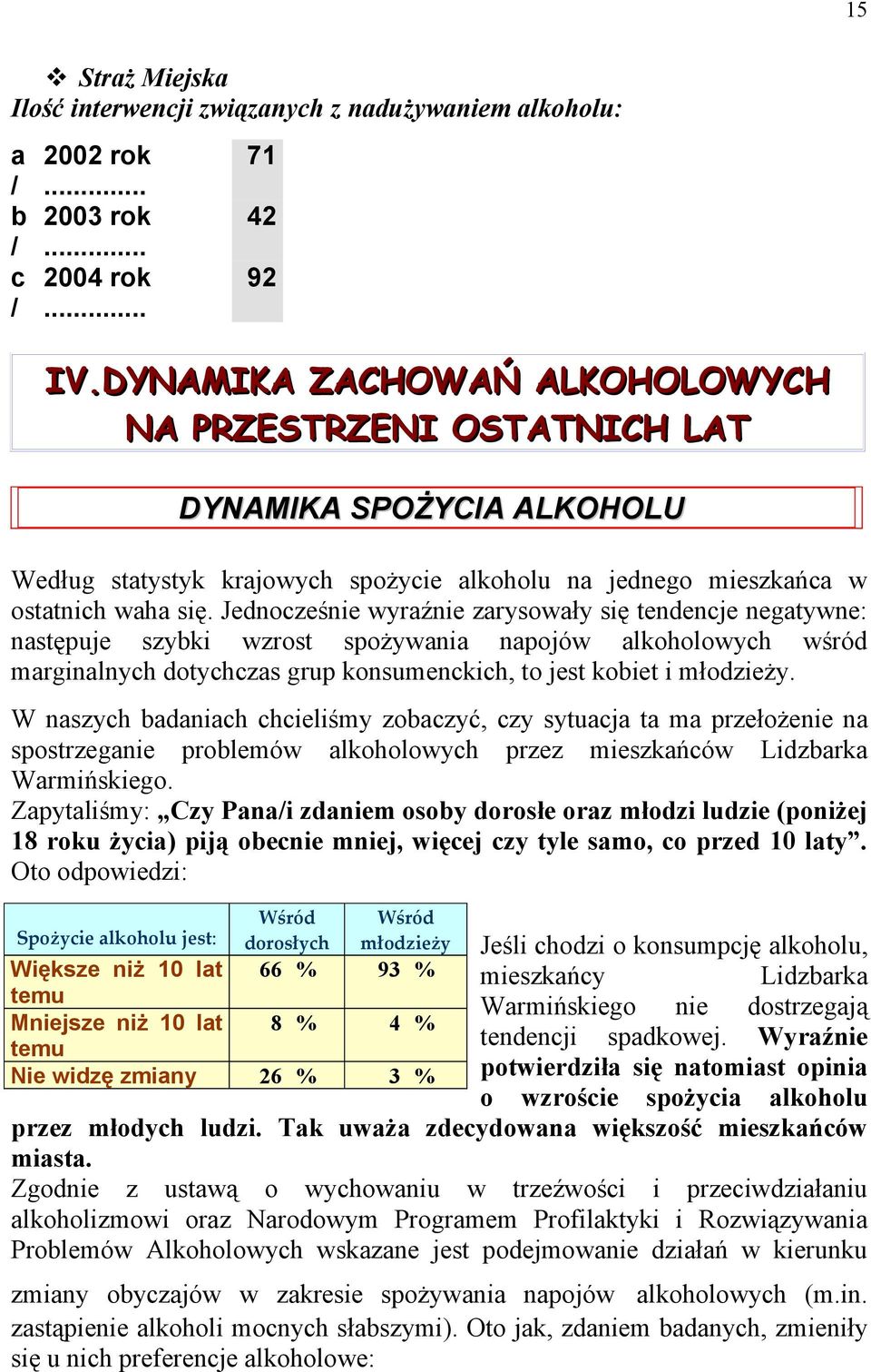 Jednocześnie wyraźnie zarysowały się tendencje negatywne: następuje szybki wzrost spożywania napojów alkoholowych wśród marginalnych dotychczas grup konsumenckich, to jest kobiet i młodzieży.